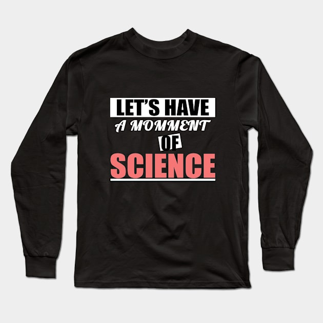 Let's have a moment of science science lover science t- shirt science biology Long Sleeve T-Shirt by Maroon55